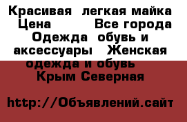 Красивая, легкая майка › Цена ­ 580 - Все города Одежда, обувь и аксессуары » Женская одежда и обувь   . Крым,Северная